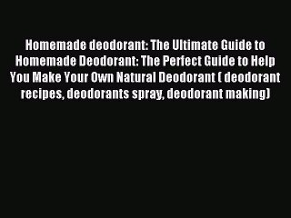 Read Homemade deodorant: The Ultimate Guide to Homemade Deodorant: The Perfect Guide to Help