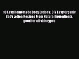 Download 10 Easy Homemade Body Lotions: DIY Easy Organic Body Lotion Recipes From Natural Ingredients