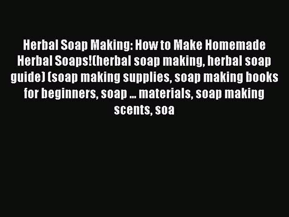 Read Herbal Soap Making: How to Make Homemade Herbal Soaps!(herbal soap making herbal soap