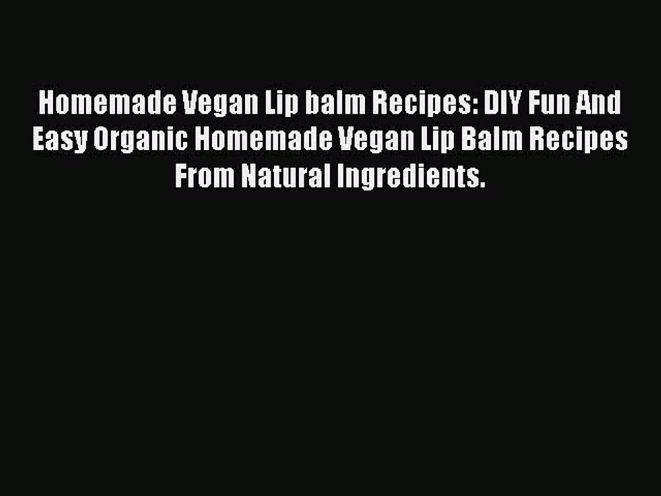 Read Homemade Vegan Lip balm Recipes: DIY Fun And Easy Organic Homemade Vegan Lip Balm Recipes