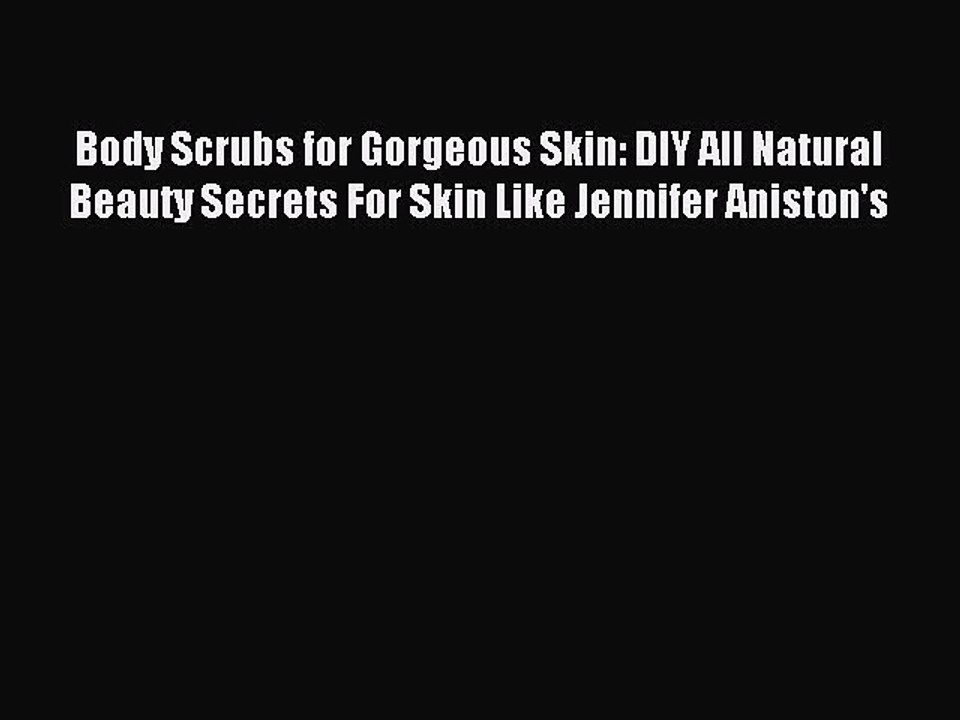 Read Body Scrubs for Gorgeous Skin: DIY All Natural Beauty Secrets For Skin Like Jennifer Aniston's