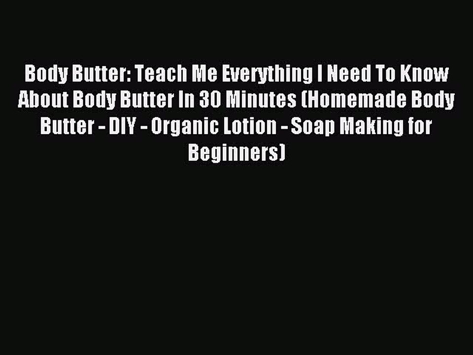 Read Body Butter: Teach Me Everything I Need To Know About Body Butter In 30 Minutes (Homemade
