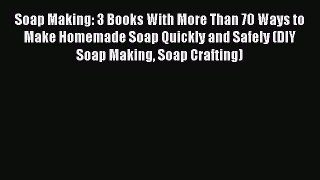 Read Soap Making: 3 Books With More Than 70 Ways to Make Homemade Soap Quickly and Safely (DIY