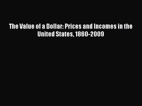 Read The Value of a Dollar: Prices and Incomes in the United States 1860-2009 Ebook Free
