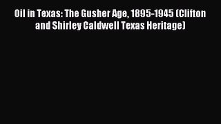 Download Oil in Texas: The Gusher Age 1895-1945 (Clifton and Shirley Caldwell Texas Heritage)