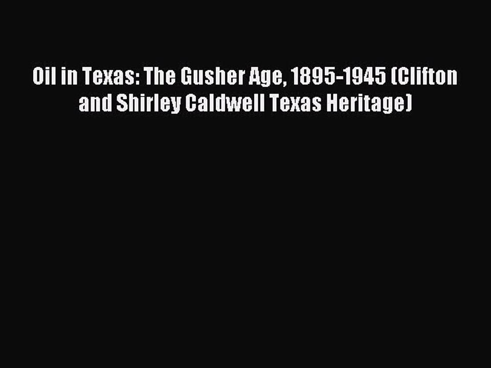 Download Oil in Texas: The Gusher Age 1895-1945 (Clifton and Shirley Caldwell Texas Heritage)