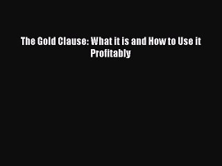 Read The Gold Clause: What it is and How to Use it Profitably Ebook Free