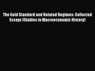 Read The Gold Standard and Related Regimes: Collected Essays (Studies in Macroeconomic History)