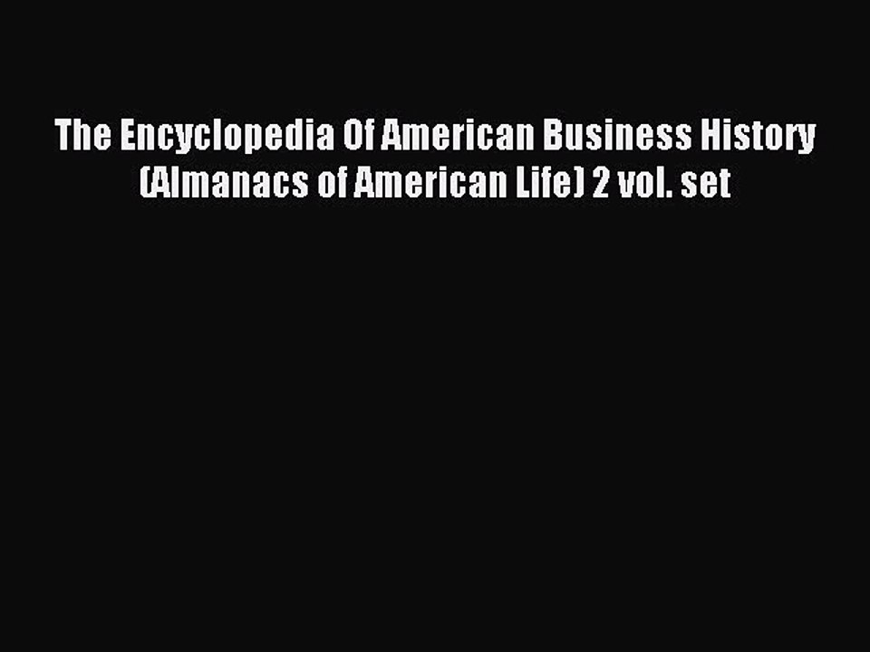 Download The Encyclopedia Of American Business History (Almanacs of American Life) 2 vol. set