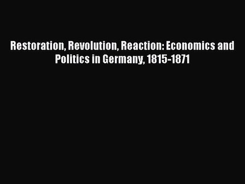 Read Restoration Revolution Reaction: Economics and Politics in Germany 1815-1871 Ebook Free