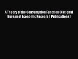 Read A Theory of the Consumption Function (National Bureau of Economic Research Publications)
