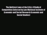 Read The Antitrust Laws of the U.S.A.: A Study of Competition Enforced by Law (National Institute