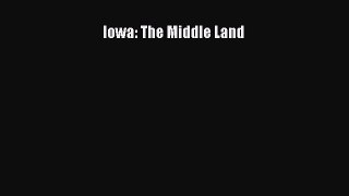 Read Iowa: The Middle Land PDF Free