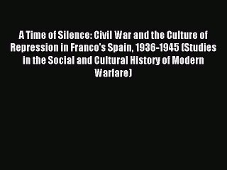 Read A Time of Silence: Civil War and the Culture of Repression in Franco's Spain 1936-1945