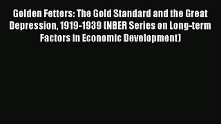 Read Golden Fetters: The Gold Standard and the Great Depression 1919-1939 (NBER Series on Long-term