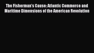 Read The Fisherman's Cause: Atlantic Commerce and Maritime Dimensions of the American Revolution