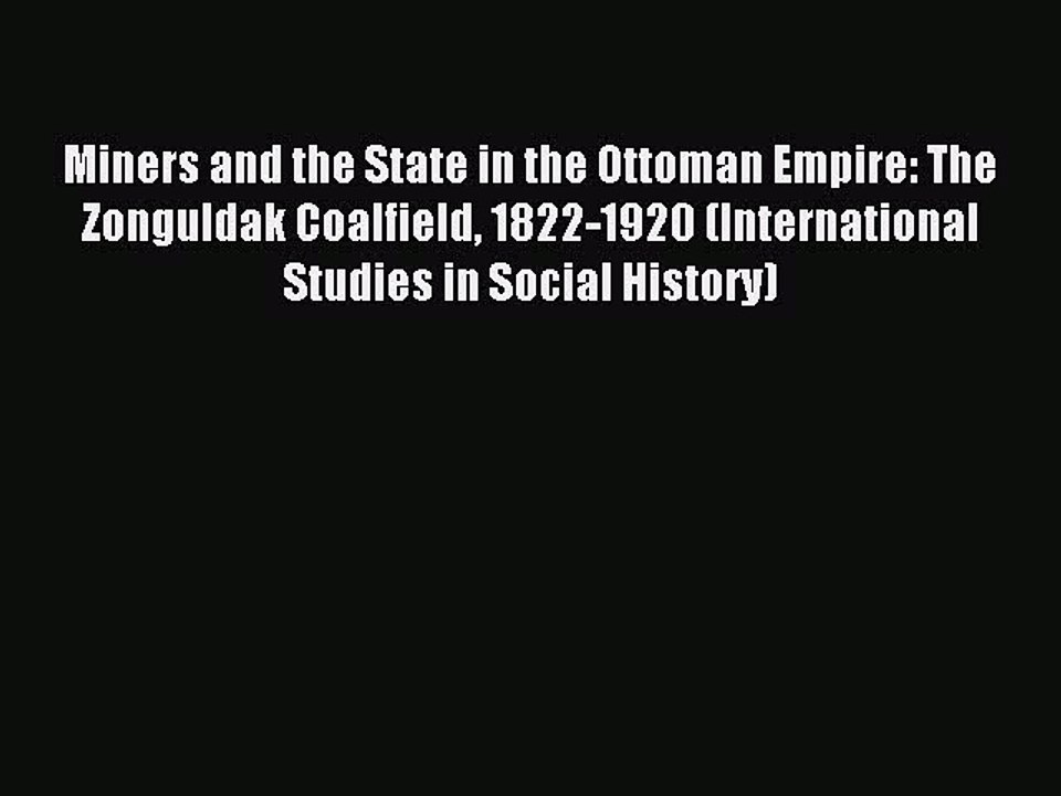 Read Miners and the State in the Ottoman Empire: The Zonguldak Coalfield 1822-1920 (International