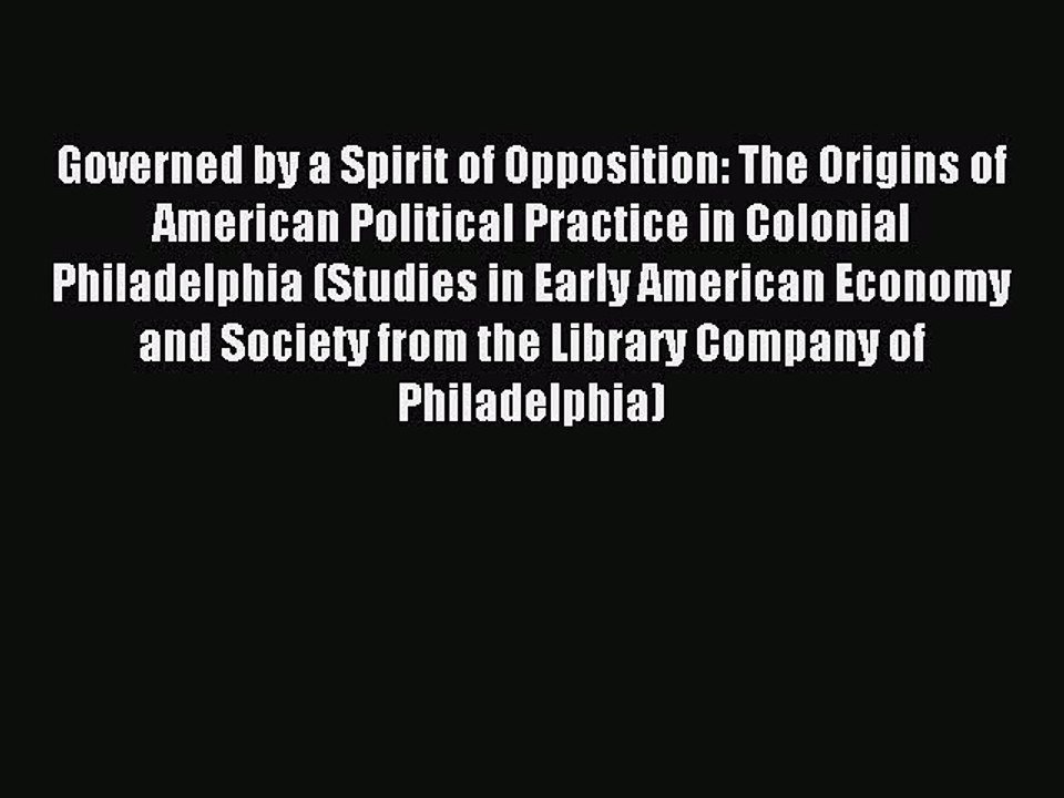 Read Governed by a Spirit of Opposition: The Origins of American Political Practice in Colonial
