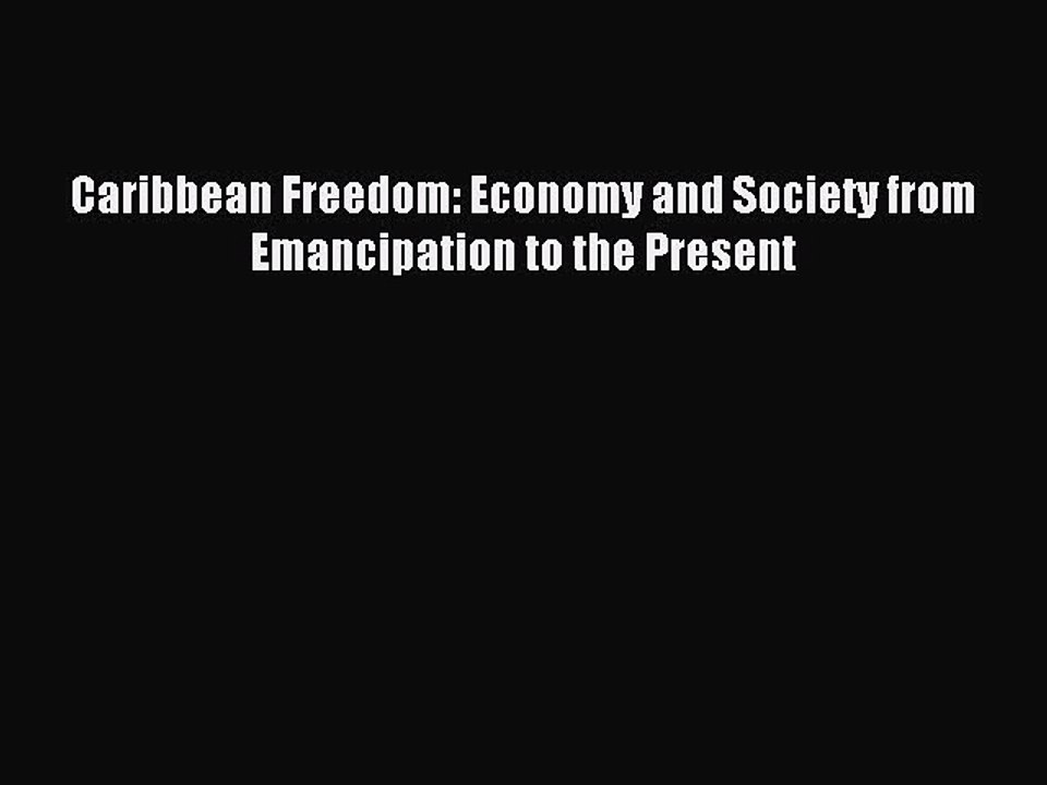 Read Caribbean Freedom: Economy and Society from Emancipation to the Present Ebook Free