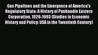 Read Gas Pipelines and the Emergence of America's Regulatory State: A History of Panhandle
