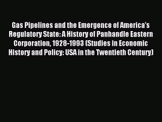 Read Gas Pipelines and the Emergence of America's Regulatory State: A History of Panhandle