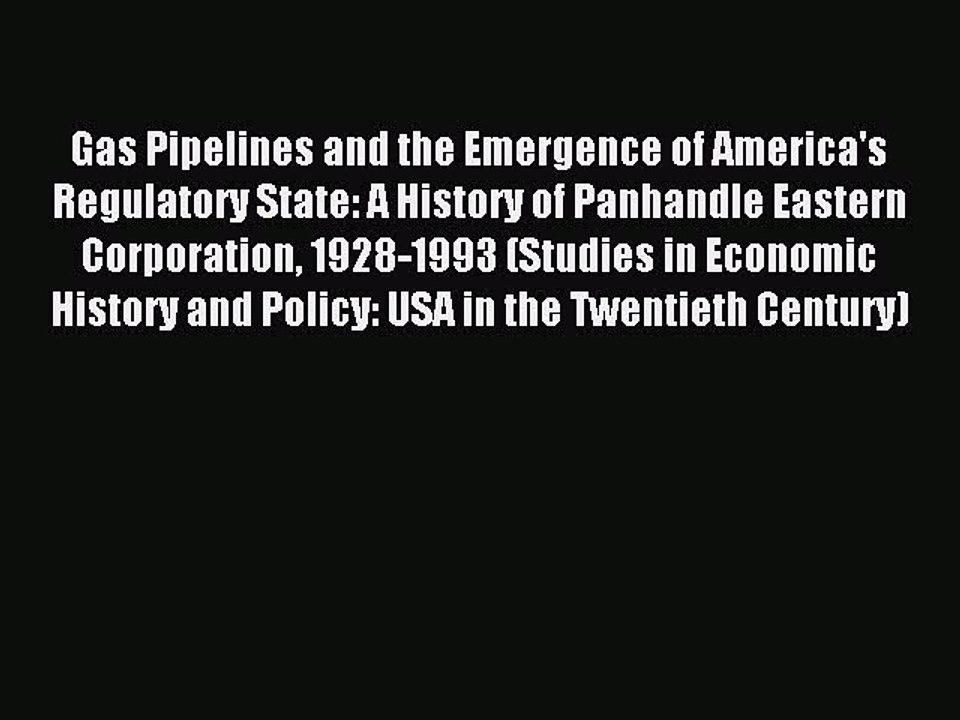 Read Gas Pipelines and the Emergence of America's Regulatory State: A History of Panhandle