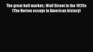 Read The great bull market: Wall Street in the 1920s (The Norton essays in American history)
