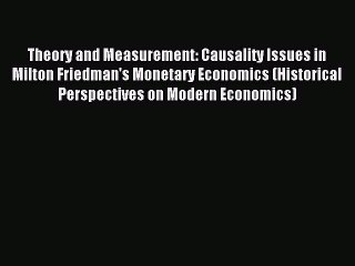 Read Theory and Measurement: Causality Issues in Milton Friedman's Monetary Economics (Historical