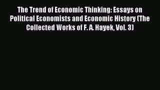 Read The Trend of Economic Thinking: Essays on Political Economists and Economic History (The