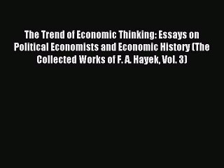 Read The Trend of Economic Thinking: Essays on Political Economists and Economic History (The