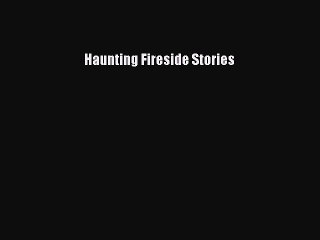 Read Haunting Fireside Stories Ebook Free