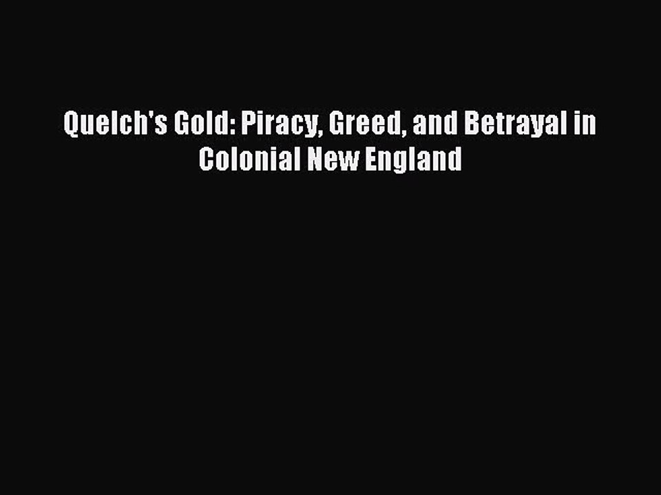 Download Quelch's Gold: Piracy Greed and Betrayal in Colonial New England PDF Online