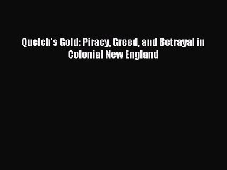 Download Quelch's Gold: Piracy Greed and Betrayal in Colonial New England PDF Online