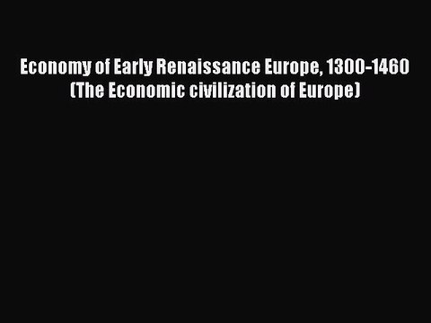 Read Economy of Early Renaissance Europe 1300-1460 (The Economic civilization of Europe) Ebook