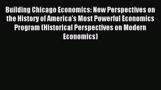 Read Building Chicago Economics: New Perspectives on the History of America's Most Powerful