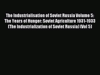 Read The Industrialisation of Soviet Russia Volume 5: The Years of Hunger: Soviet Agriculture