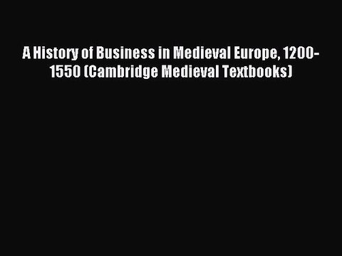 Read A History of Business in Medieval Europe 1200-1550 (Cambridge Medieval Textbooks) Ebook
