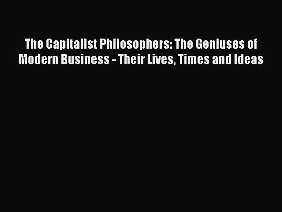 Read The Capitalist Philosophers: The Geniuses of Modern Business - Their Lives Times and Ideas