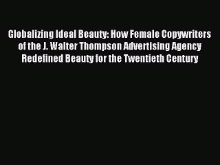 Download Globalizing Ideal Beauty: How Female Copywriters of the J. Walter Thompson Advertising