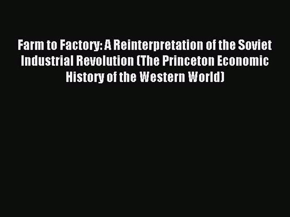 Read Farm to Factory: A Reinterpretation of the Soviet Industrial Revolution (The Princeton