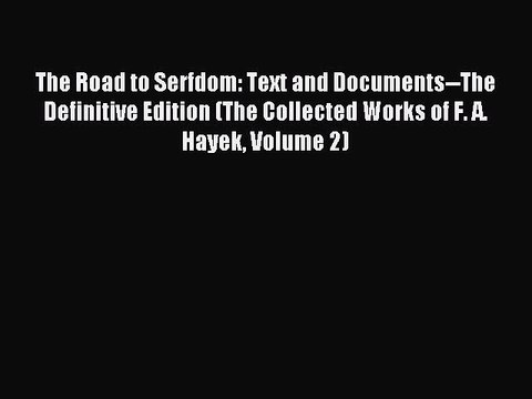 Read The Road to Serfdom: Text and Documents The Definitive Edition (The Collected Works of