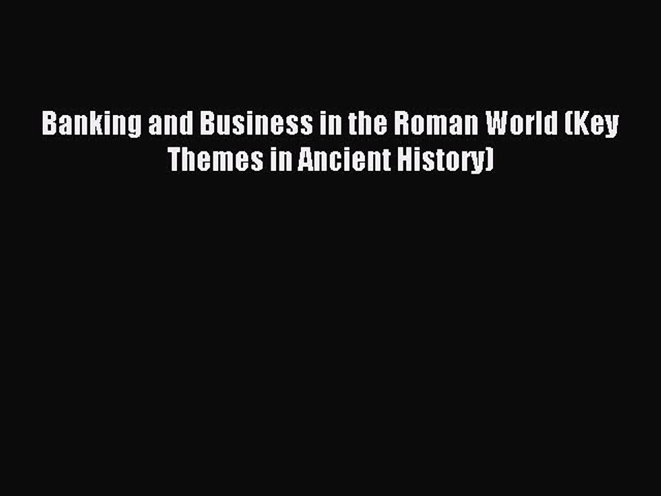 Read Banking and Business in the Roman World (Key Themes in Ancient History) Ebook Online