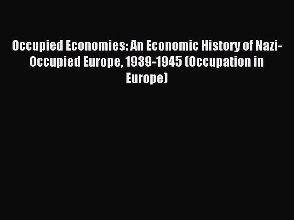 Read Occupied Economies: An Economic History of Nazi-Occupied Europe 1939-1945 (Occupation