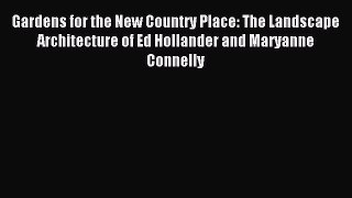 Read Gardens for the New Country Place: The Landscape Architecture of Ed Hollander and Maryanne