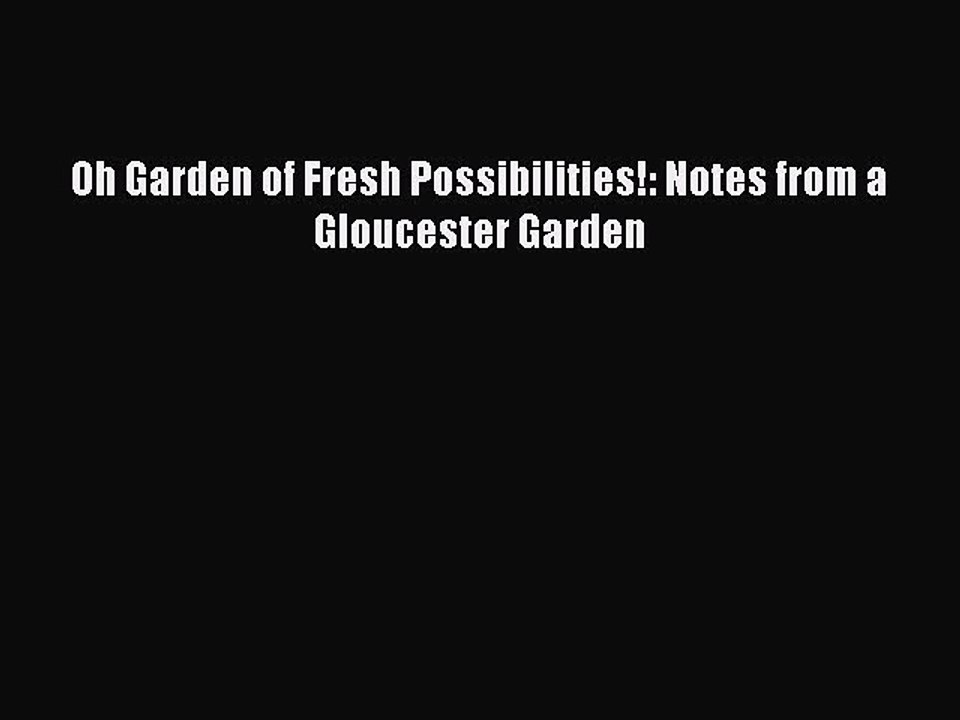 Read Oh Garden of Fresh Possibilities!: Notes from a Gloucester Garden Ebook Free