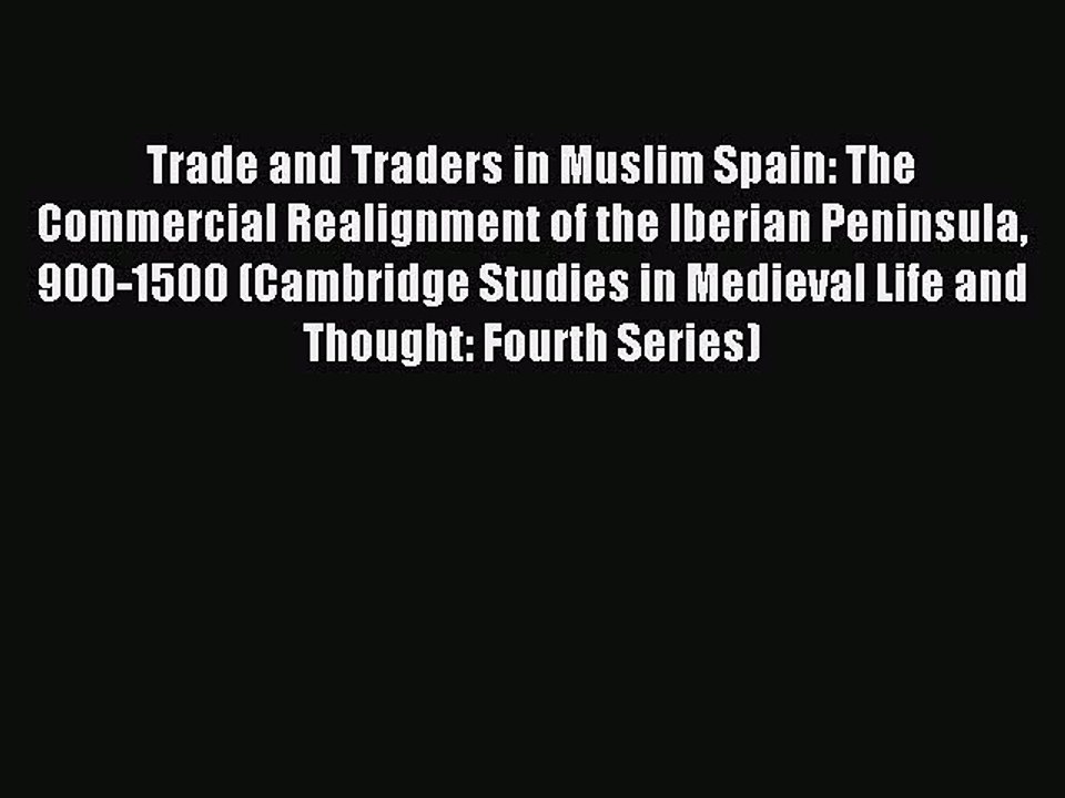 Read Trade and Traders in Muslim Spain: The Commercial Realignment of the Iberian Peninsula