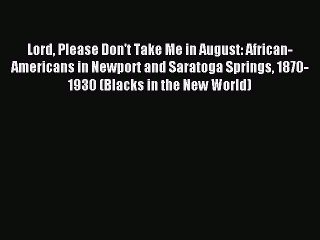 Read Lord Please Don't Take Me in August: African-Americans in Newport and Saratoga Springs