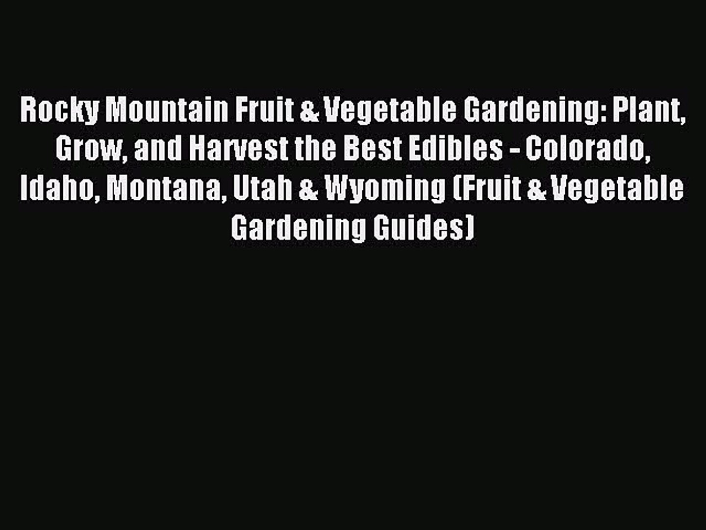 Read Rocky Mountain Fruit & Vegetable Gardening: Plant Grow and Harvest the Best Edibles -