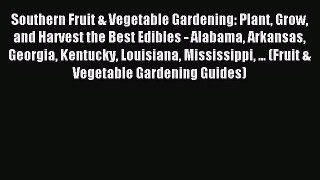 Read Southern Fruit & Vegetable Gardening: Plant Grow and Harvest the Best Edibles - Alabama
