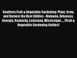 Read Southern Fruit & Vegetable Gardening: Plant Grow and Harvest the Best Edibles - Alabama